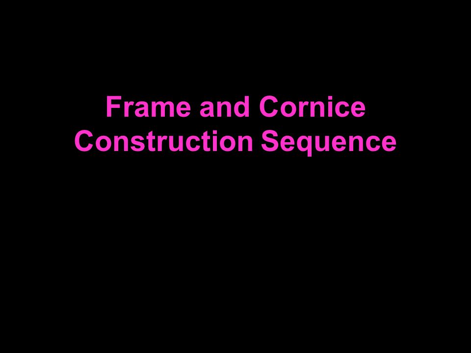 Frame and Cornice Construction Sequence